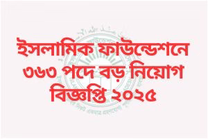 ইসলামিক ফাউন্ডেশনে ৩৬৩ পদে বড় নিয়োগ বিজ্ঞপ্তি ২০২৫